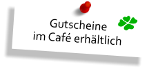 Gutscheine im Café erhältlich